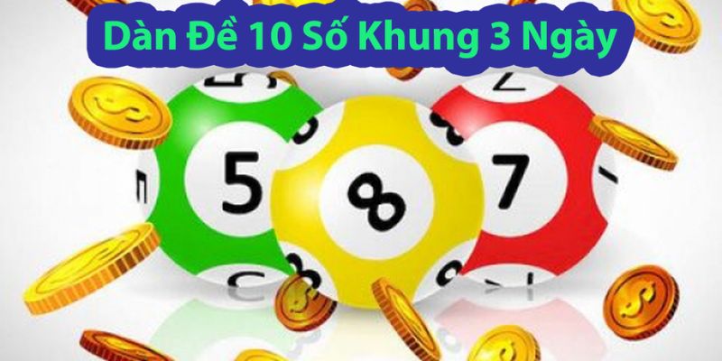 Giải thích thế nào là dàn đề 10 số khung 3 ngày?