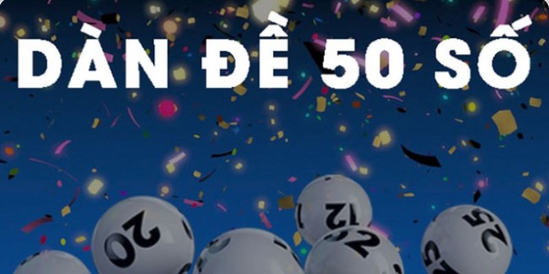 Dàn Đề 50 Số Là Gì? 3+ Cách Thiết Lập Dàn Đánh Trúng Lớn