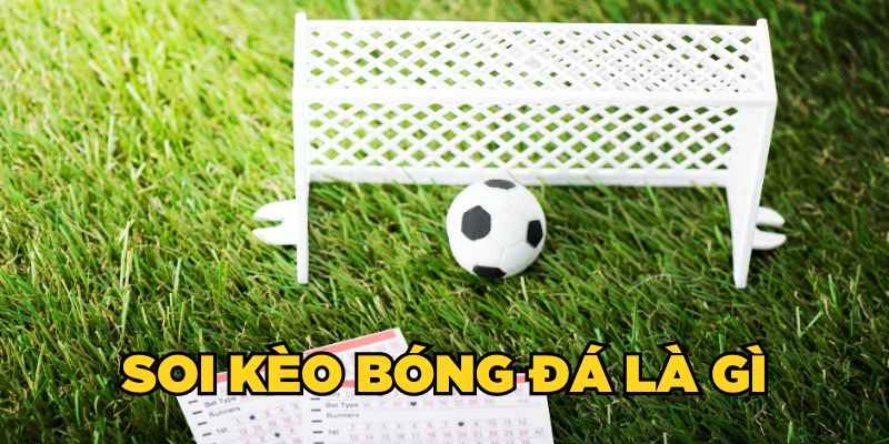 Soi kèo bóng đá là gì