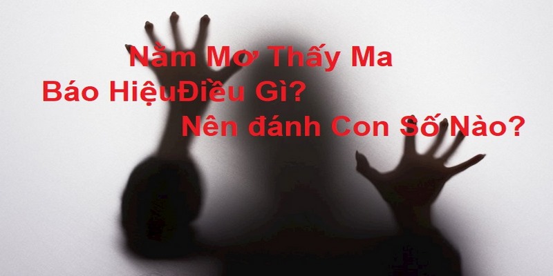 Đi tìm con số may mắn khi nằm mơ thấy ma