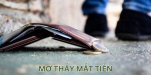Mơ Thấy Mất Tiền: Mách Bạn Chốt Bộ Số Đẹp Ăn Giải Độc Đắc