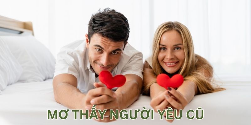 Luận Giải Ý Nghĩa Mơ Thấy Người Yêu Cũ & Gợi Ý Số Đẹp