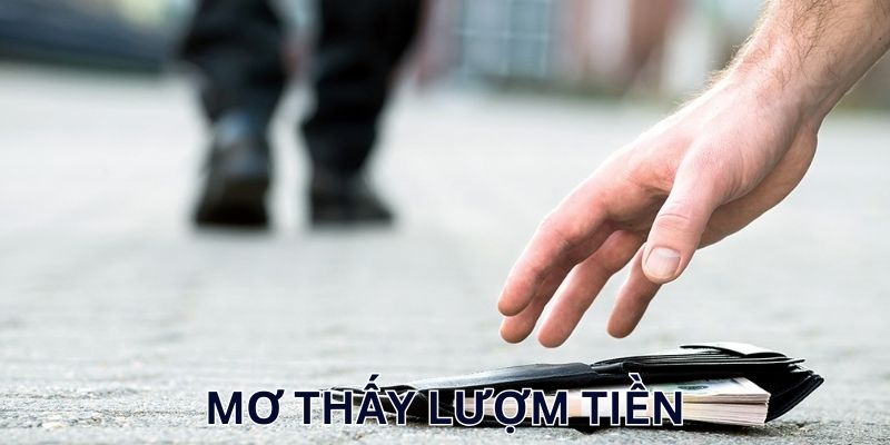 Ý Nghĩa Tốt/Xấu Giấc Mơ Thấy Lượm Tiền & Tìm Cặp Lô Đẹp