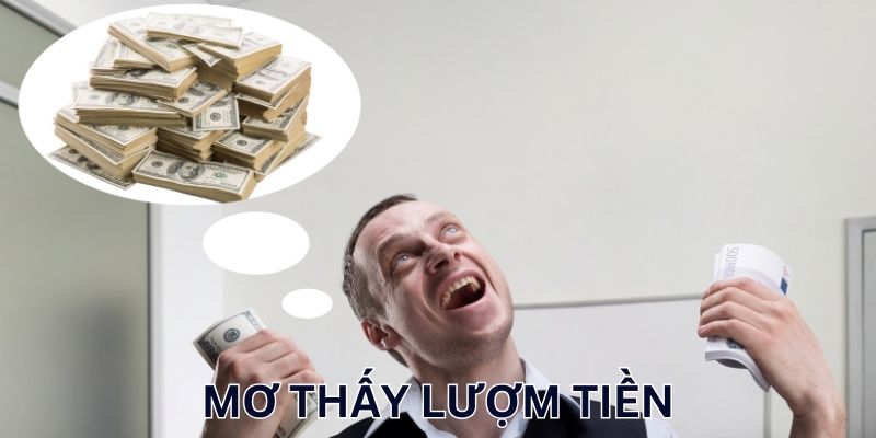 Giải mã ý nghĩa tốt/xấu nằm mơ thấy lượm tiền