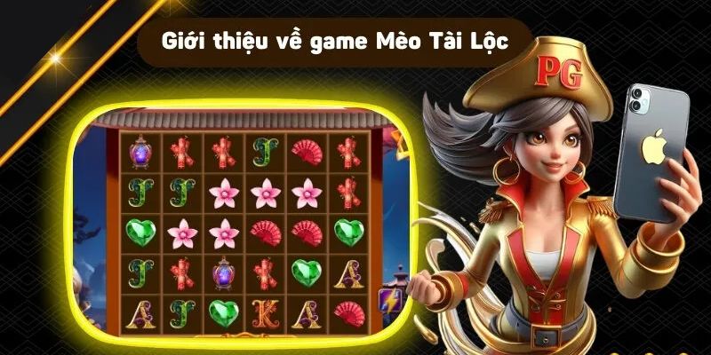 Giới thiệu Mèo Tài Lộc - Game nổ hũ top 1 hiện nay
