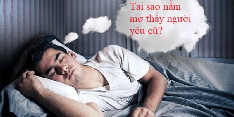 Mơ Thấy Người Yêu Cũ - Điềm Báo Tốt Xấu Và Gợi Ý Số Chuẩn
