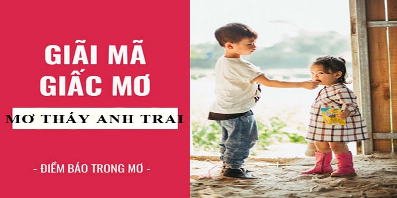 Nằm mơ thấy anh trai là điềm gì và đánh con gì?