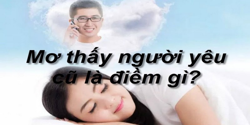 Nằm mơ thấy người yêu cũ là điềm xấu hay tốt?