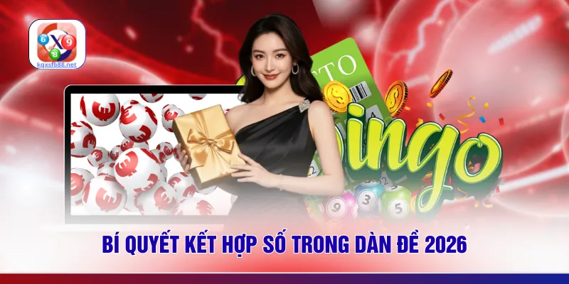 Bí quyết kết hợp số trong dàn đề 2026