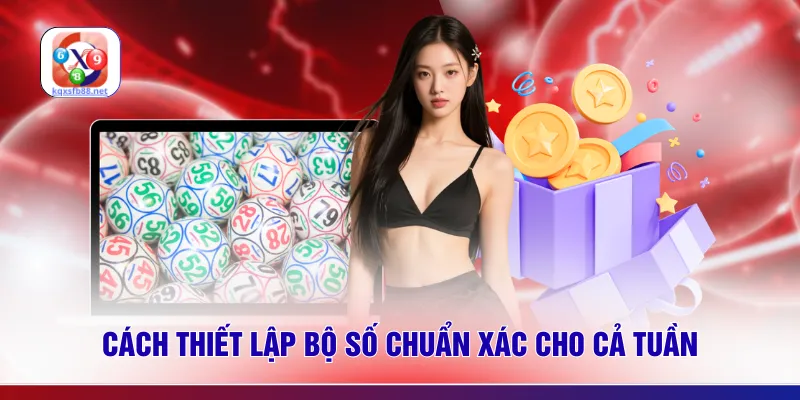 Cách thiết lập bộ số chuẩn xác cho cả tuần