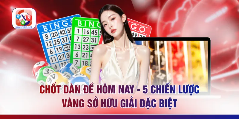 Chốt Dàn Đề Hôm Nay - 5 Chiến Lược Vàng Sở Hữu Giải Đặc Biệt