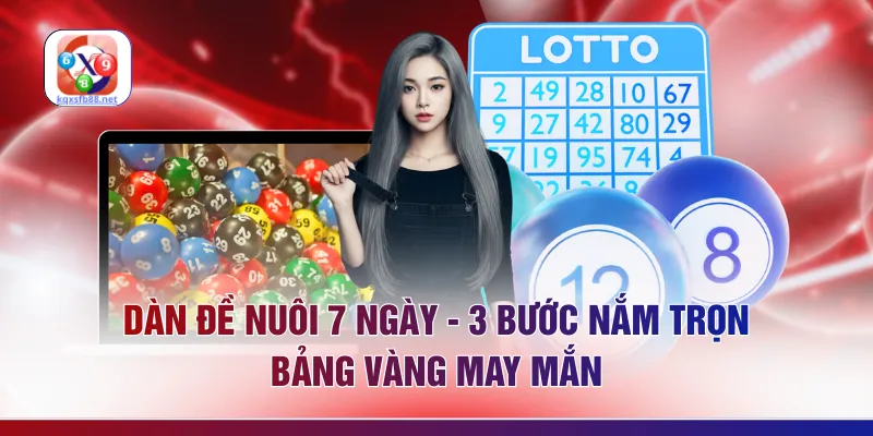 Dàn Đề Nuôi 7 Ngày - 3 Bước Nắm Trọn Bảng Vàng May Mắn