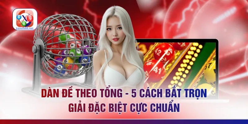 Dàn Đề Theo Tổng - 5 Cách Bắt Trọn Giải Đặc Biệt Cực Chuẩn
