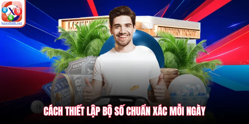 Cách thiết lập bộ số chuẩn xác mỗi ngày