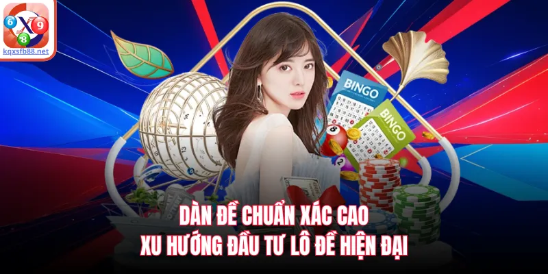 Dàn Đề Chuẩn Xác Cao - Xu Hướng Đầu Tư Lô Đề Hiện Đại