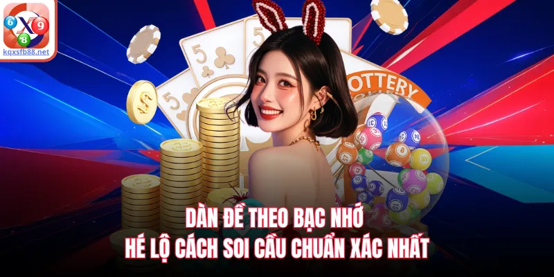 Dàn Đề Theo Bạc Nhớ - Hé Lộ Cách Soi Cầu Chuẩn Xác Nhất