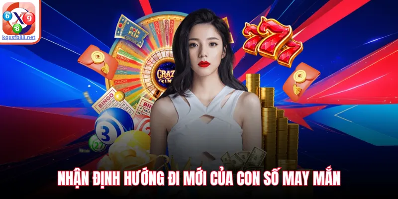 Nhận định hướng đi mới của con số may mắn