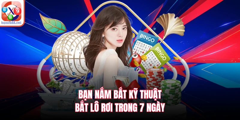 Bạn nắm bắt kỹ thuật bắt lô rơi trong 7 ngày