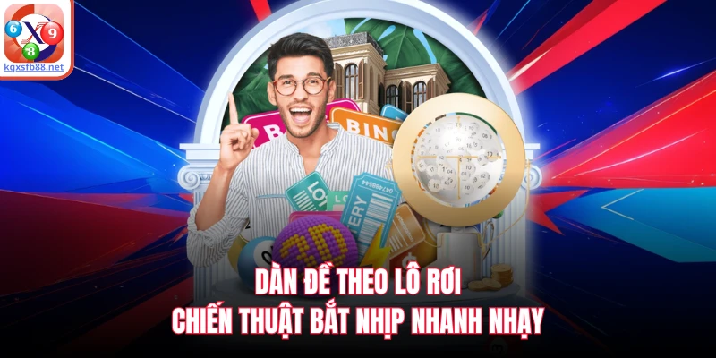 Dàn Đề Theo Lô Rơi - Chiến Thuật Bắt Nhịp Nhanh Nhạy